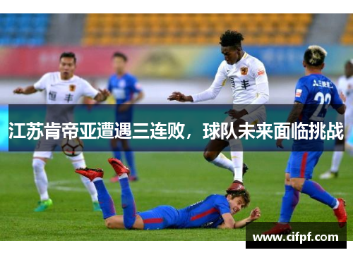 江苏肯帝亚遭遇三连败，球队未来面临挑战