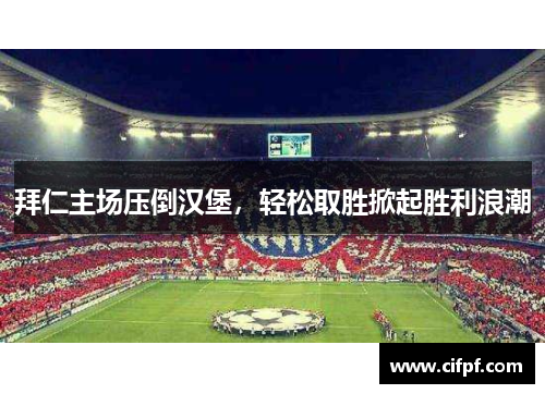 拜仁主场压倒汉堡，轻松取胜掀起胜利浪潮