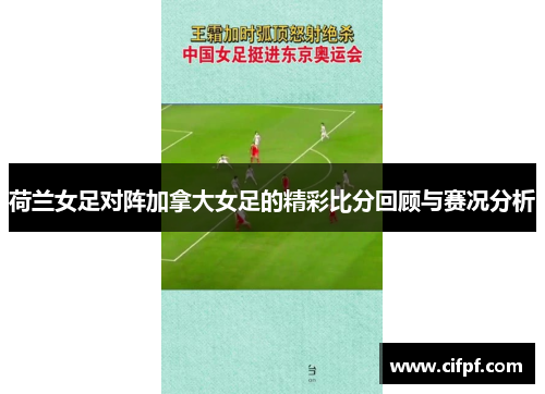 荷兰女足对阵加拿大女足的精彩比分回顾与赛况分析