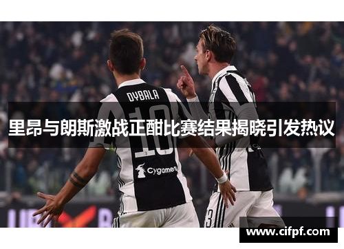 里昂与朗斯激战正酣比赛结果揭晓引发热议